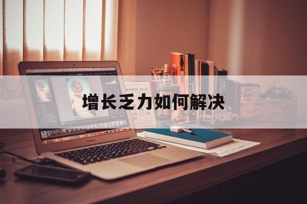 漯河市增长乏力如何解决(增长乏力是下降的意思吗)