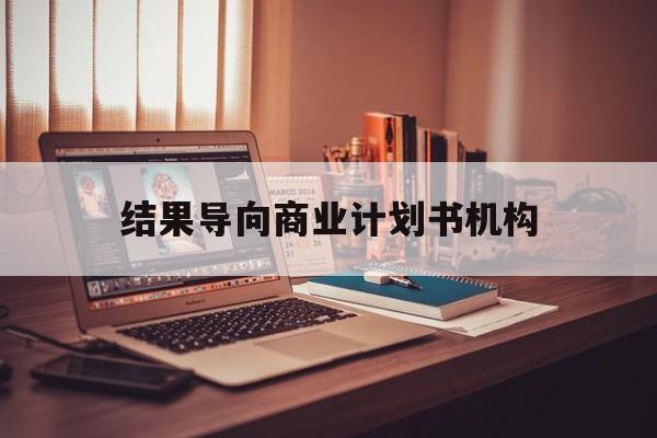 漯河市结果导向商业计划书机构(从商业计划书到上市后管理)